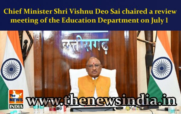  Chief Minister Shri Vishnu Deo Sai chaired a review meeting of the Education Department on July 1