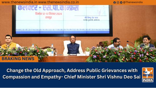  Change the Old Approach, Address Public Grievances with Compassion and Empathy- Chief Minister Shri Vishnu Deo Sai