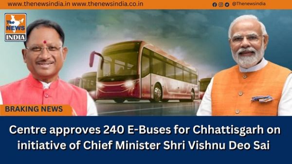  Centre approves 240 E-Buses for Chhattisgarh on initiative of Chief Minister Shri Vishnu Deo Sai
