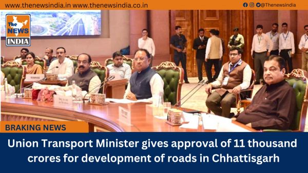  Union Transport Minister gives approval of 11 thousand crores for development of roads in Chhattisgarh