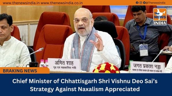 Chief Minister of Chhattisgarh Shri Vishnu Deo Sai’s Strategy Against Naxalism Appreciated