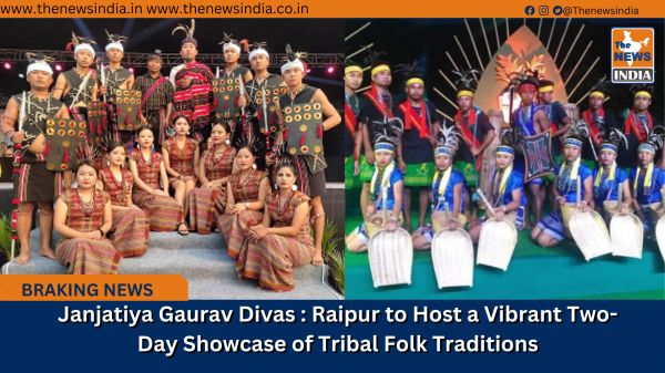 Janjatiya Gaurav Divas : Raipur to Host a Vibrant Two-Day Showcase of Tribal Folk Traditions