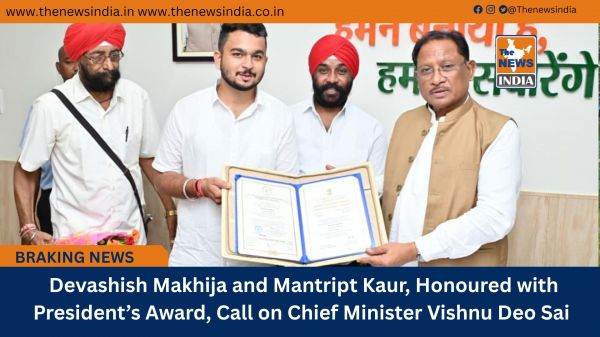  Devashish Makhija and Mantript Kaur, Honoured with President’s Award, Call on Chief Minister Vishnu Deo Sai