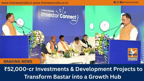  ₹52,000-cr Investments & Development Projects to Transform Bastar into a Growth Hub