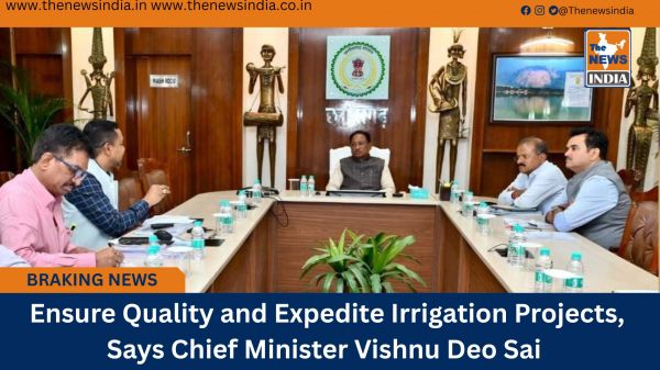  Ensure Quality and Expedite Irrigation Projects, Says Chief Minister Vishnu Deo Sai