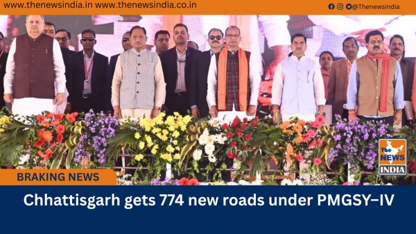  Chhattisgarh gets 774 new roads under PMGSY–IV