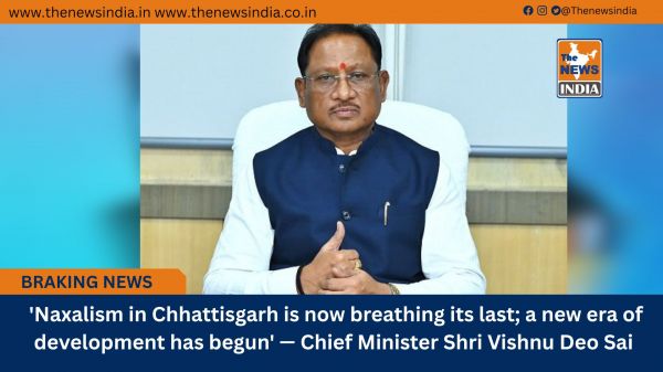  'Naxalism in Chhattisgarh is now breathing its last; a new era of development has begun' &mdash; Chief Minister Shri Vishnu Deo Sai
