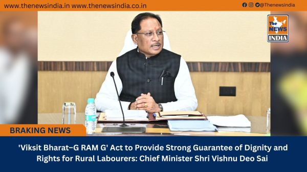  'Viksit Bharat&ndash;G RAM G' Act to Provide Strong Guarantee of Dignity and Rights for Rural Labourers: Chief Minister Shri Vishnu Deo Sai