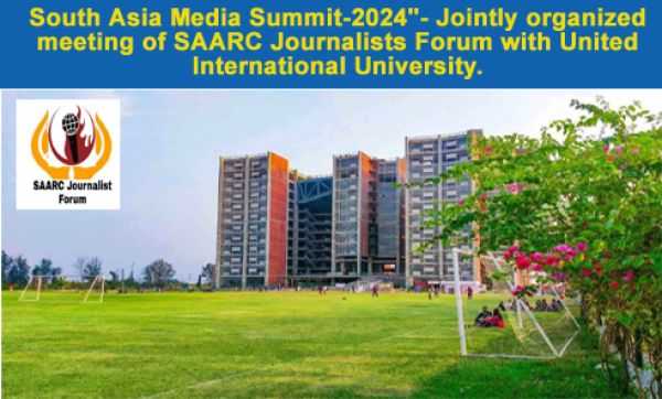 South Asia Media Summit-2024"- Jointly organized meeting of SAARC Journalists Forum with United International University.